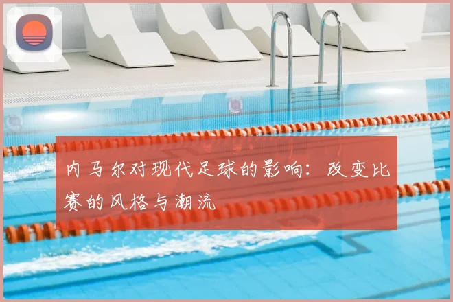 内马尔对现代足球的影响：改变比赛的风格与潮流